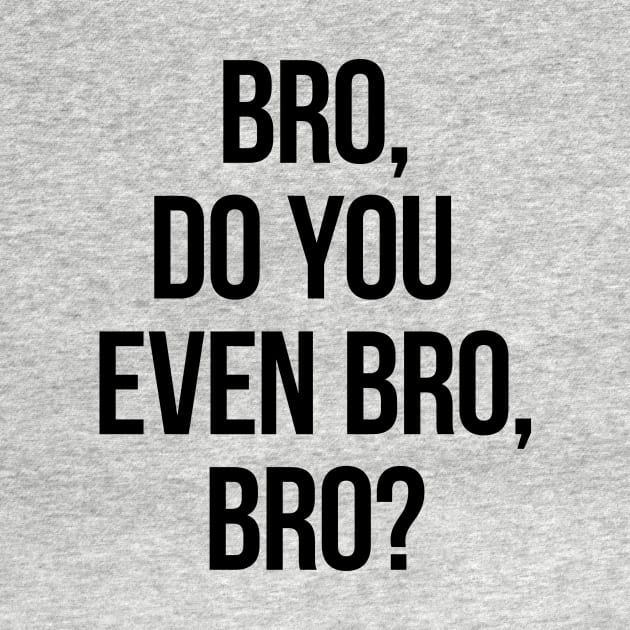 Bro, Do You Even Bro, Bro? by freepizza
